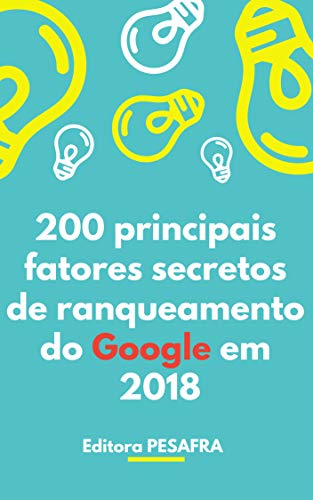 Livro PDF 200 principais fatores de ranqueamento secretos do Google em 2018: Passo a passo para colocar seu site na primeira página!