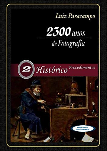 Capa do livro: 2300 Anos de Fotografia – Volume 2 – Histórico – Procedimentos: Procedimentos (2300 Anos de Fotografia – Luiz Paracampo) - Ler Online pdf