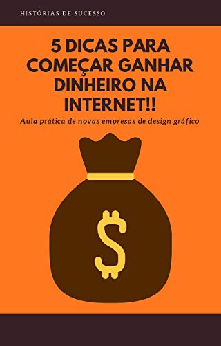 Livro PDF: 5 DICAS PARA COMEÇAR GANHAR DINHEIRO NA INTERNET