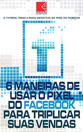 Capa do livro: 6 Maneiras de Usar o Pixel do Facebook Para Triplicar Suas Vendas: Segredos do Pixel do Facebook - Ler Online pdf