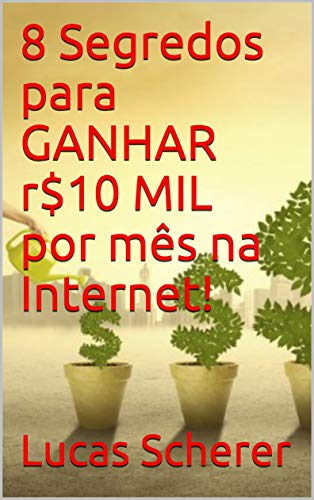 Capa do livro: 8 Segredos para GANHAR r$10 MIL por mês na Internet! - Ler Online pdf