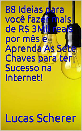 Capa do livro: 88 Ideias para você fazer mais de R$ 3Mil reais por mês e Aprenda As Sete Chaves para ter Sucesso na Internet! - Ler Online pdf