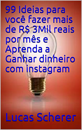 Livro PDF 99 Ideias para você fazer mais de R$ 3Mil reais por mês e Aprenda a Ganhar dinheiro com instagram