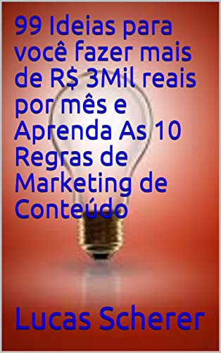 Capa do livro: 99 Ideias para você fazer mais de R$ 3Mil reais por mês e Aprenda As 10 Regras de Marketing de Conteúdo - Ler Online pdf
