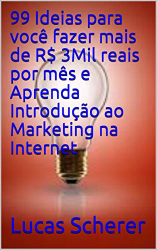 Livro PDF 99 Ideias para você fazer mais de R$ 3Mil reais por mês e Aprenda Introdução ao Marketing na Internet