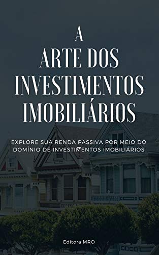 Livro PDF A ARTE DOS INVESTIMENTOS IMOBILIARIOS: Explore sua renda Passiva por meio do domínio de investimentos imobiliários