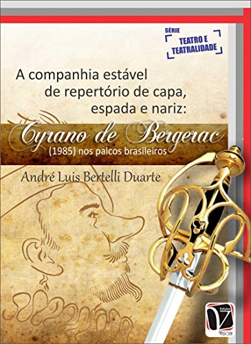 Capa do livro: A companhia estável de repertório de capa, espada e nariz: Cyrano de Bergerac (1985) nos palcos brasileiros - Ler Online pdf