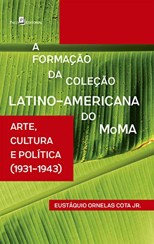 Capa do livro: A Formação da Coleção Latino-Americana do MoMA: Arte, Cultura e Política (1931-1943) - Ler Online pdf