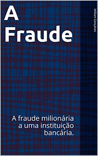 Livro PDF: A Fraude : A fraude milionária a uma instituição bancária. (Empreendedorismo Livro 1)