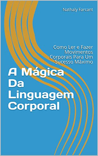 Livro PDF: A Mágica Da Linguagem Corporal: Como Ler e Fazer Movimentos Corporais Para Um Sucesso Máximo