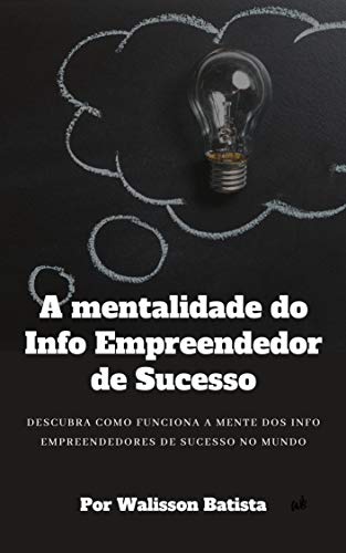 Capa do livro: A mentalidade do Info Empreendedor de Sucesso: Descubra como funciona a mente dos info empreendedores de sucesso no mundo - Ler Online pdf