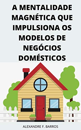 Capa do livro: A mentalidade magnética que impulsiona os modelos de negócios domésticos - Ler Online pdf