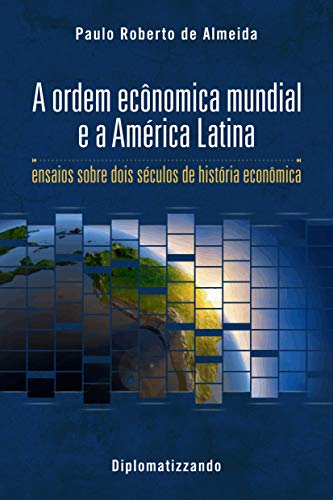 Capa do livro: A ordem econômica mundial e a América Latina: ensaios sobre dois séculos de história econômica (Pensamento Político Livro 2) - Ler Online pdf