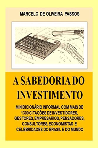 Livro PDF A Sabedoria do Investimento: Minidicionário informal com mais de 1300 Citações de Investidores, Gestores, Economistas, Pensadores