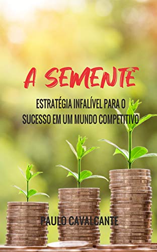 Livro PDF A SEMENTE: Estratégia infalível para o sucesso em um mundo competitivo