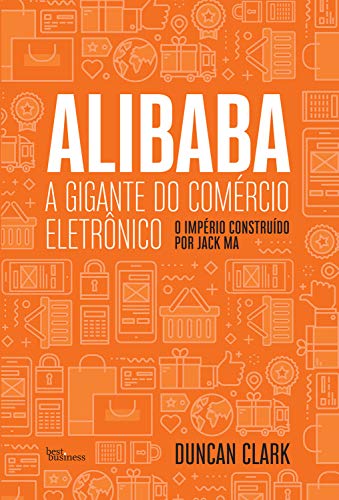 Livro PDF Alibaba, a gigante do comércio eletrônico: O Império construído por Jack Ma