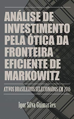 Livro PDF: Análise de investimento pela ótica da fronteira eficiente de Markowitz: Ativos brasileiros selecionados em 2016