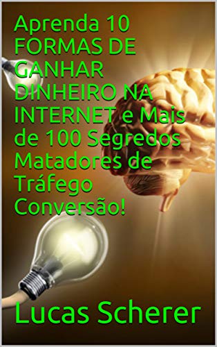 Capa do livro: Aprenda 10 FORMAS DE GANHAR DINHEIRO NA INTERNET e Mais de 100 Segredos Matadores de Tráfego Conversão! - Ler Online pdf