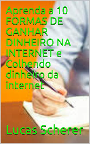 Capa do livro: Aprenda a 10 FORMAS DE GANHAR DINHEIRO NA INTERNET e Colhendo dinheiro da internet - Ler Online pdf