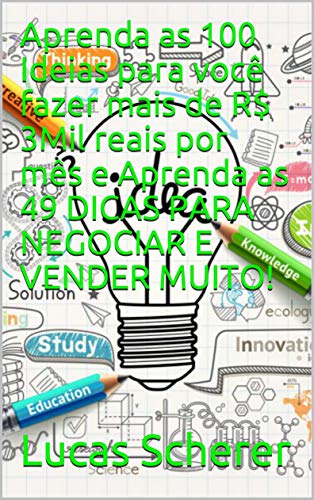 Livro PDF: Aprenda as 100 Ideias para você fazer mais de R$ 3Mil reais por mês e Aprenda as 49 DICAS PARA NEGOCIAR E VENDER MUITO!