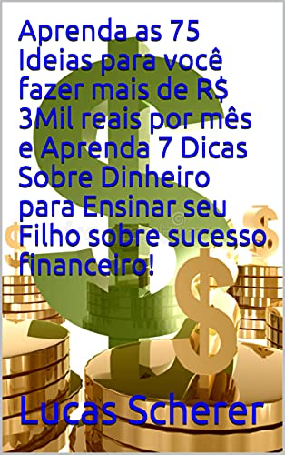 Livro PDF: Aprenda as 75 Ideias para você fazer mais de R$ 3Mil reais por mês e Aprenda 7 Dicas Sobre Dinheiro para Ensinar seu Filho sobre sucesso financeiro!
