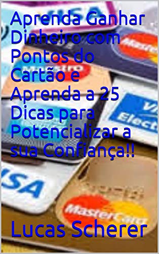 Livro PDF: Aprenda Ganhar Dinheiro com Pontos do Cartão e Aprenda a 25 Dicas para Potencializar a sua Confiança!!