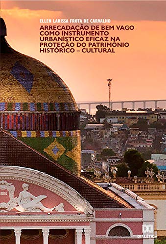 Livro PDF: Arrecadação de bem vago como instrumento urbanístico eficaz na proteção do patrimônio histórico-cultural