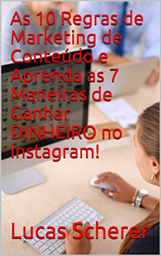 Livro PDF: As 10 Regras de Marketing de Conteúdo e Aprenda as 7 Maneiras de Ganhar DINHEIRO no Instagram!
