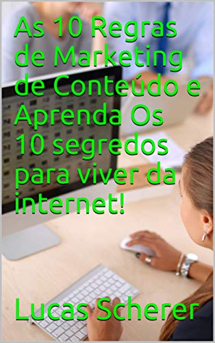 Capa do livro: As 10 Regras de Marketing de Conteúdo e Aprenda Os 10 segredos para viver da internet! - Ler Online pdf