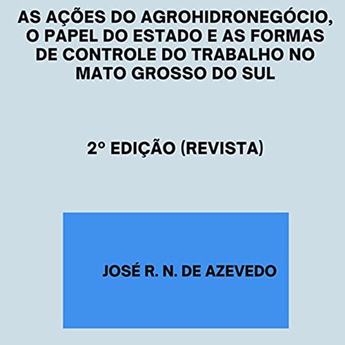 Livro PDF: As Ações Do Agrohidronegócio, O Papel Do Estado E As Formas De Controle Do Trabalho No Mato Grosso Do Sul