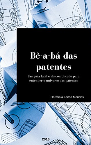 Livro PDF Bê-a-bá das patentes: um guia fácil e descomplicado para entender o universo das patentes