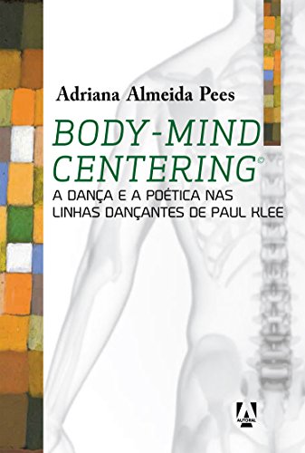 Capa do livro: Body-mind centering: A dança e a poética nas linhas dançantes de Paul Klee - Ler Online pdf