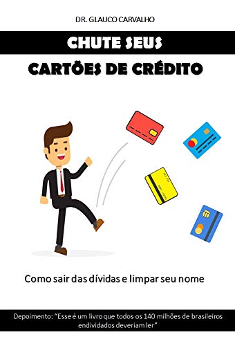 Livro PDF: CHUTE SEUS CARTÕES DE CRÉDITO: Como sair das dívidas e limpar seu nome
