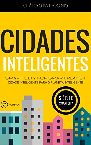 Capa do livro: CIDADES INTELIGENTES: Smart City for Smart Planet (Cidade Inteligente para o Planeta Inteligente: Série Smart City Livro 1) - Ler Online pdf