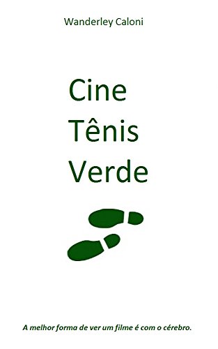 Capa do livro: Cine Tênis Verde: A melhor forma de ver um filme é com o cérebro. (2010-2017 Livro 1) - Ler Online pdf