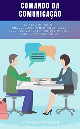 Livro PDF: Comando Da Comunicação: Guia Básico Para Ter Uma Comunicação Mais Assertiva, Se Comunicar Melhor em Público e Vencer o Medo de Falar em Público