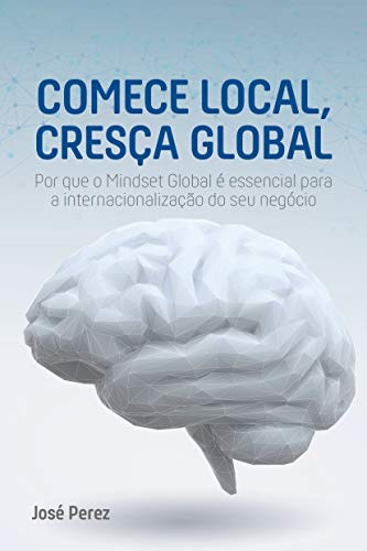 Livro PDF: Comece local, cresça global: Por que o Mindset Global é essencial para a internacionalização do seu negócio