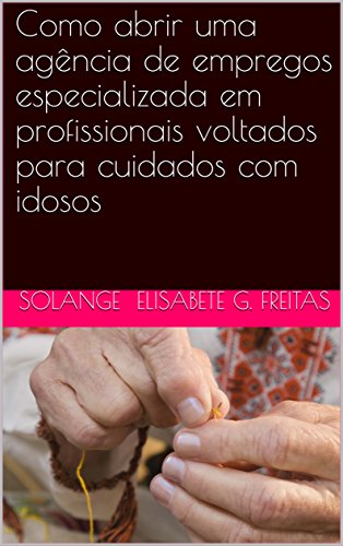 Capa do livro: Como abrir uma agência de empregos especializada em profissionais voltados para cuidados com idosos - Ler Online pdf