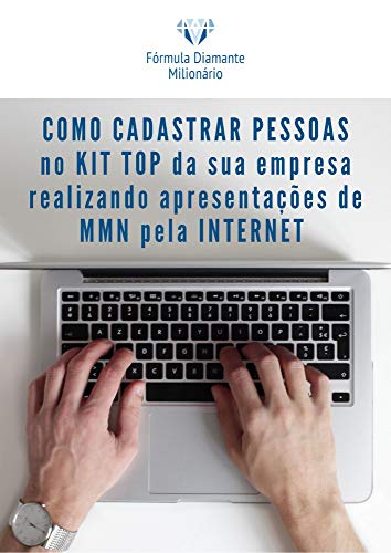 Livro PDF Como Cadastrar Pessoas No Kit Top Da Sua Empresa Realizando Apresentações de Marketing Multinível Pela Internet