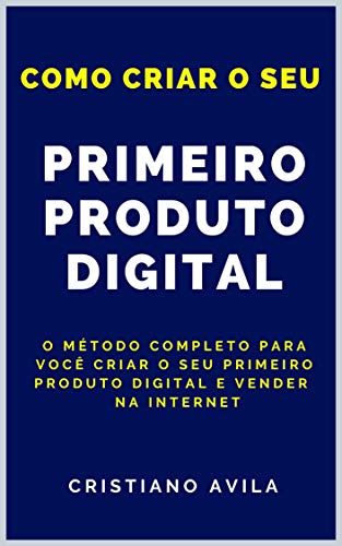 Livro PDF Como Criar o Seu Primeiro Produto Digital: O Método Completo Para Você Criar o Seu Primeiro Produto Digital e Vender na Internet