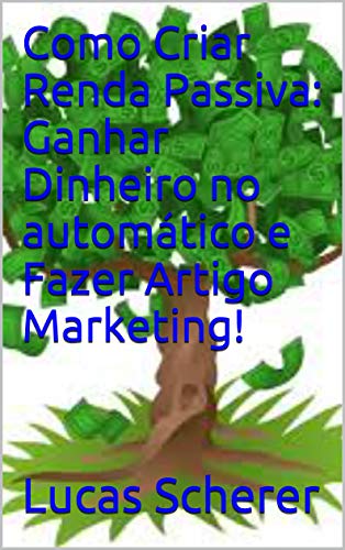 Livro PDF: Como Criar Renda Passiva: Ganhar Dinheiro no automático e Fazer Artigo Marketing!