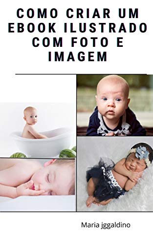 Livro PDF Como criar um e-book ilustrado com fotos e imagem: Como criar um e-book ilustrado com fotos e imagem