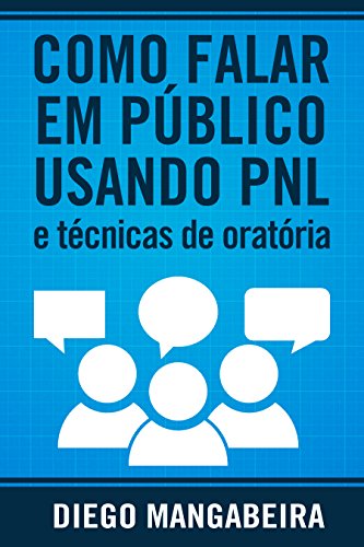 Livro PDF: Como Falar em Público Usando PNL e Técnicas De Oratória: Domine o Poder da Comunicação e Decole em Sua Carreira
