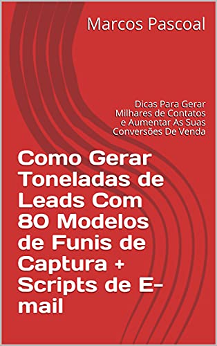 Livro PDF Como Gerar Toneladas de Leads Com 80 Modelos de Funis de Captura + Scripts de E-mail: Dicas Para Gerar Milhares de Contatos e Aumentar As Suas Conversões De Venda