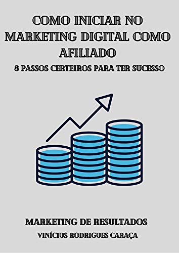 Capa do livro: Como Iniciar no Marketing Digital como Afiliado: 8 Passos Certeiros para ter Sucesso no Marketing Digital como Afiliado. Os segredos que os Afiliados de sucesso não gostam de revelar. - Ler Online pdf