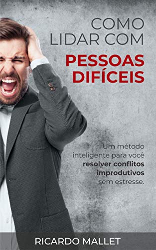 Livro PDF Como Lidar com Pessoas Difíceis: Um método inteligente para você resolver conflitos improdutivos sem estresse.