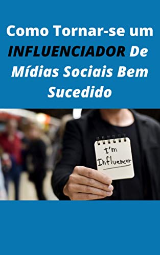 Livro PDF Como Se Tornar um Influenciador de Mídia Social Bem Sucedido: As Marcas Adoram Influenciadores de Mídia Social