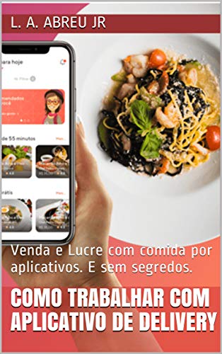 Livro PDF: Como trabalhar com aplicativo de delivery: Venda e Lucre com comida por aplicativos. E sem segredos.