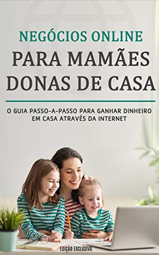 Capa do livro: COMO TRABALHAR EM CASA: Aprenda negócios online para Mamães donas de casa, este é o guia passo a passo para ganhar dinheiro na internet a partir de casa (Negócios & Empreendedorismo) - Ler Online pdf