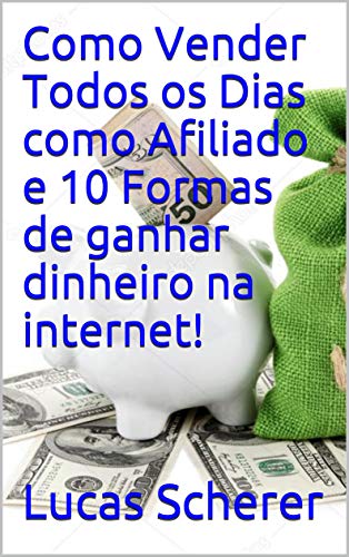 Capa do livro: Como Vender Todos os Dias como Afiliado e 10 Formas de ganhar dinheiro na internet! - Ler Online pdf